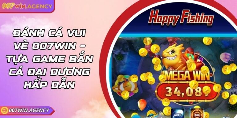 Đánh cá vui vẻ 007win – Tựa game bắn cá đại dương hấp dẫn