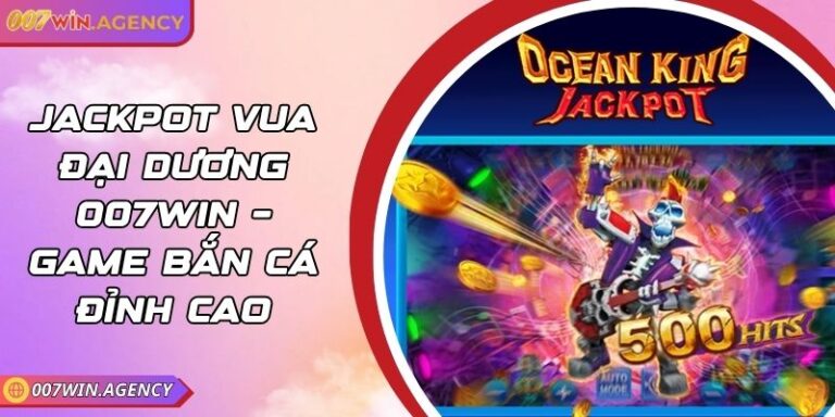 Jackpot Vua Đại Dương 007win – Game Bắn Cá Đỉnh Cao