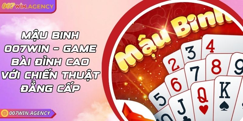 Mậu Binh 007win – Game Bài Đỉnh Cao Với Chiến Thuật Đẳng Cấp 2 Mậu Binh 007win – Game Bài Đỉnh Cao Với Chiến Thuật Đẳng Cấp