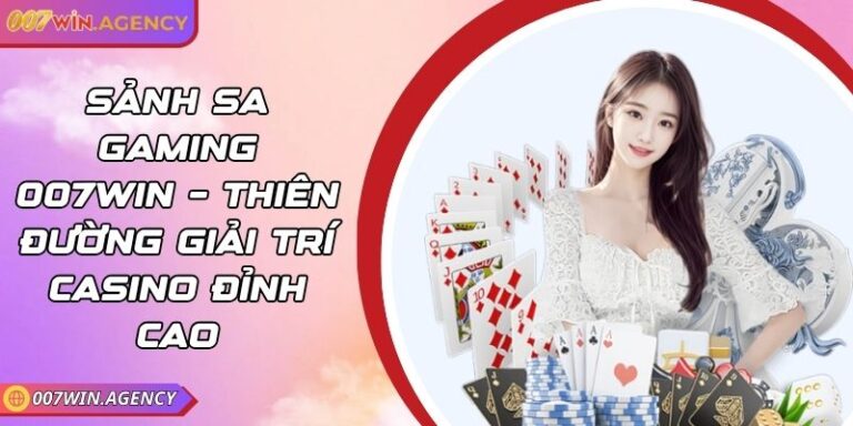 Sảnh SA Gaming 007win – Thiên Đường Giải Trí Casino Đỉnh Cao