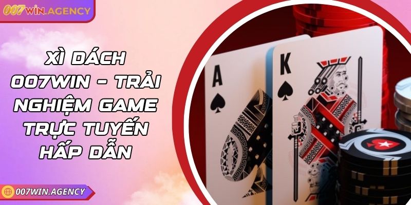 Xì Dách 007win – Trải Nghiệm Game Trực Tuyến Hấp Dẫn 3 Xì Dách 007win – Trải Nghiệm Game Trực Tuyến Hấp Dẫn